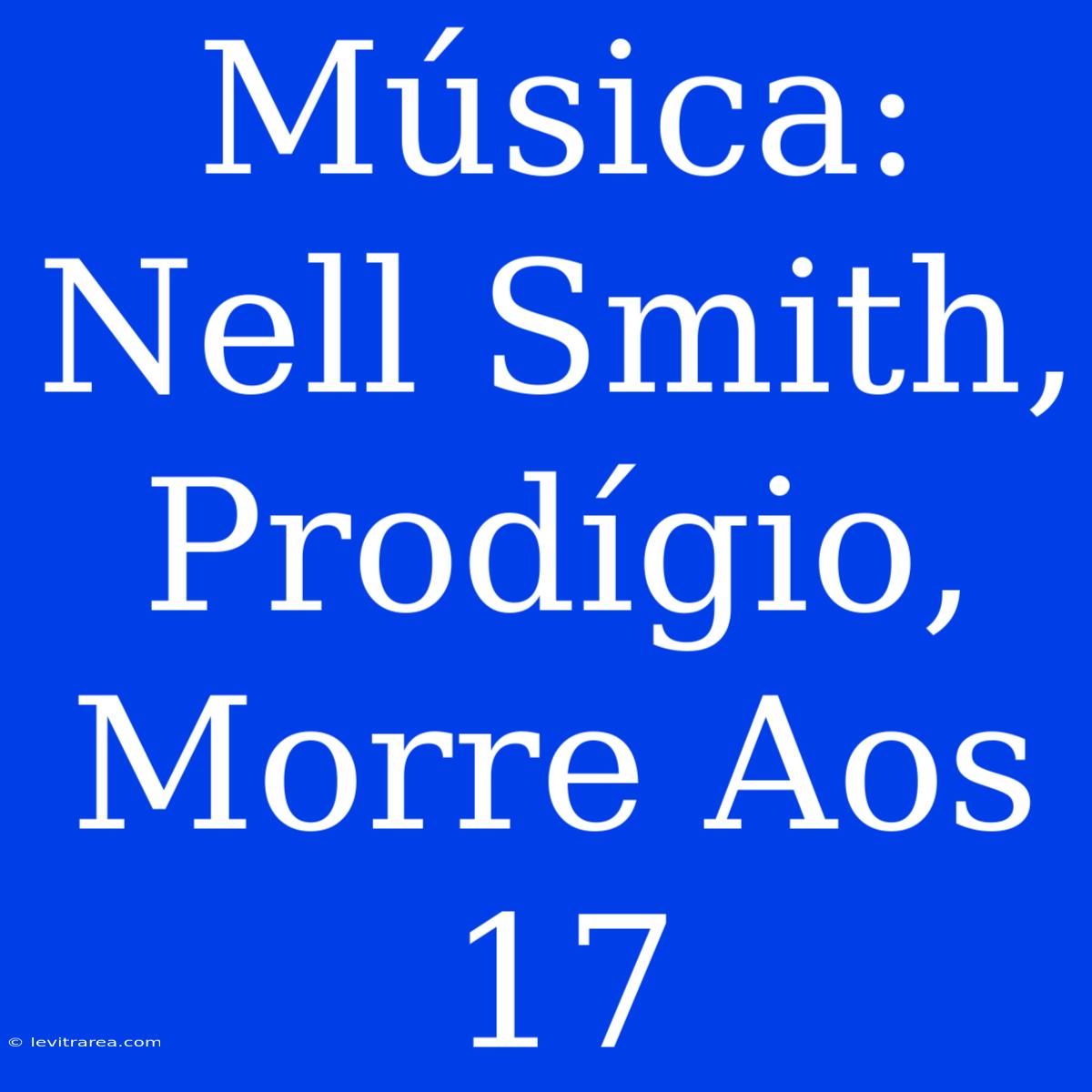 Música: Nell Smith, Prodígio, Morre Aos 17