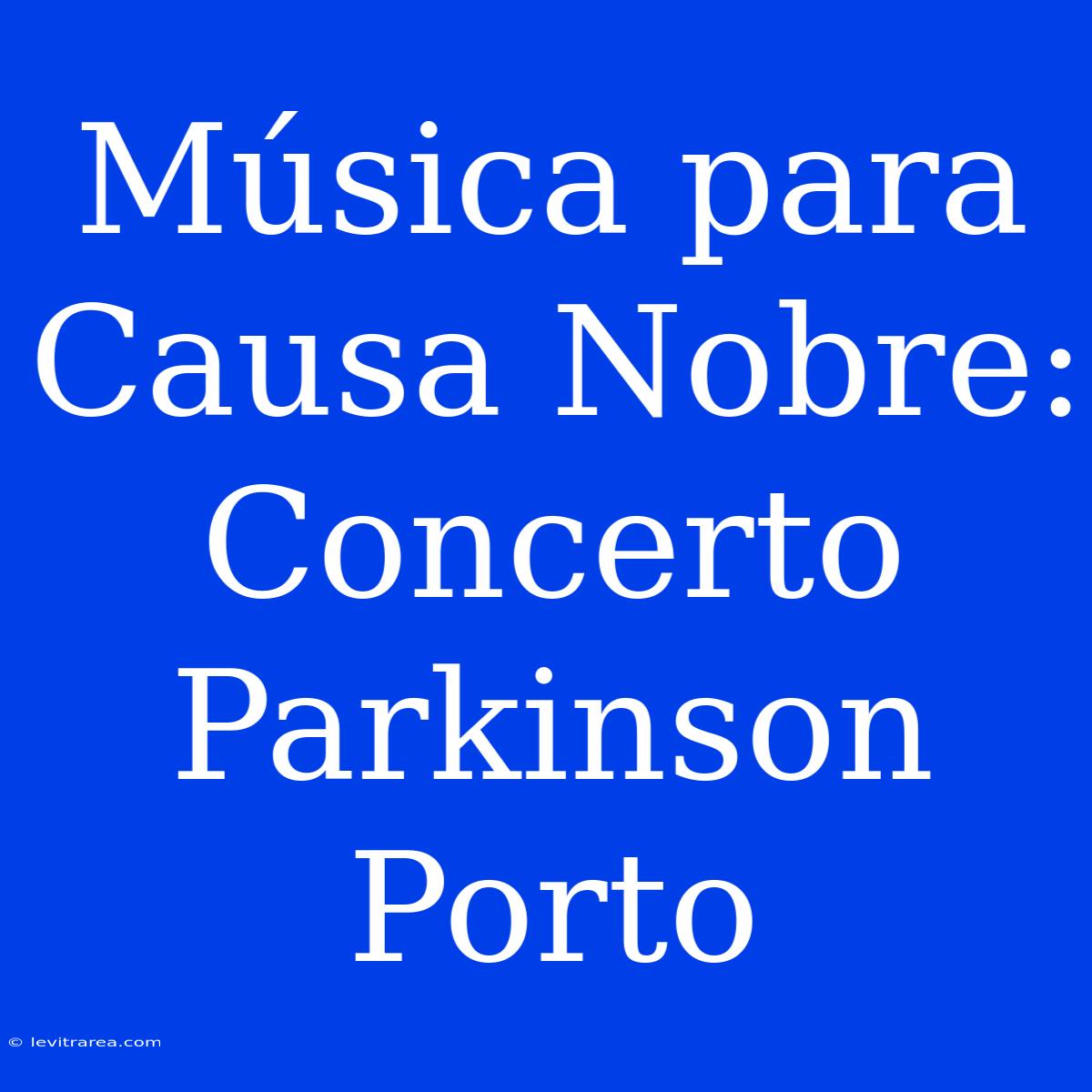 Música Para Causa Nobre: Concerto Parkinson Porto