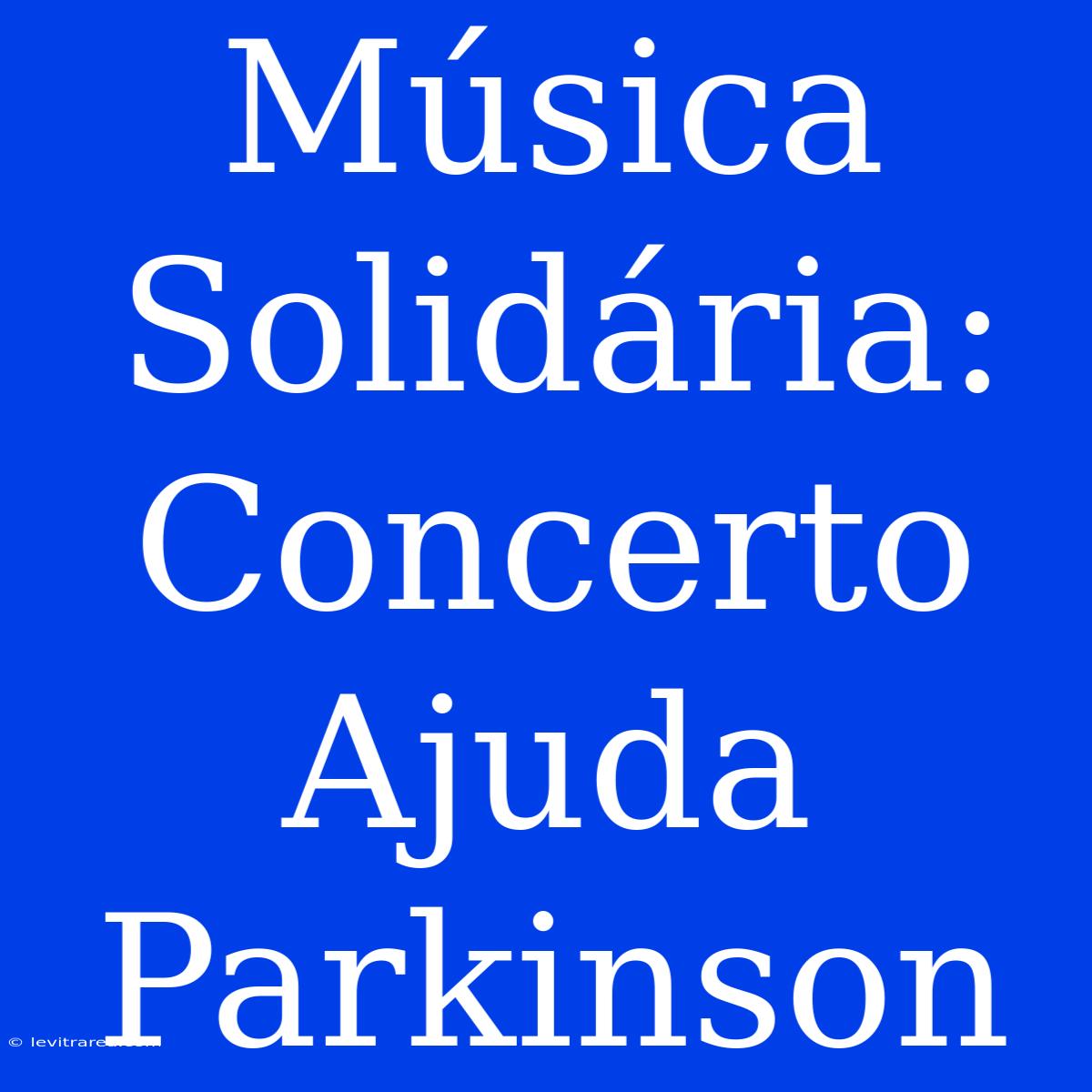 Música Solidária: Concerto Ajuda Parkinson