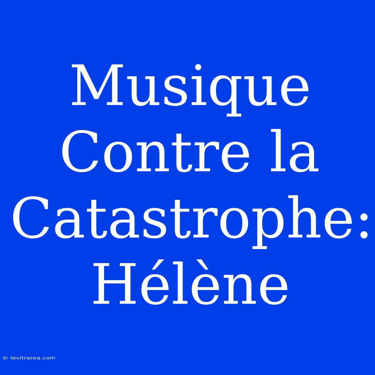 Musique Contre La Catastrophe: Hélène 