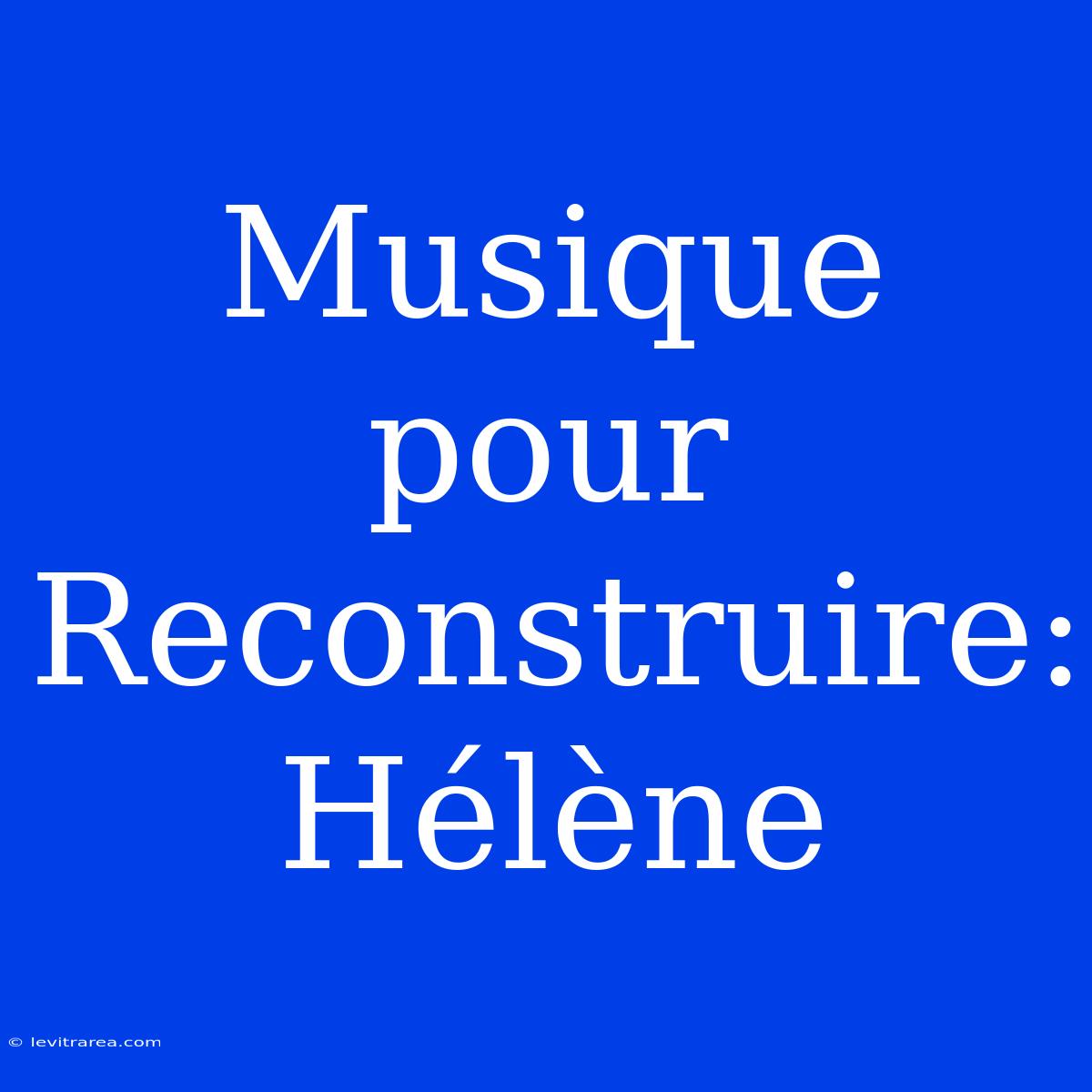 Musique Pour Reconstruire: Hélène