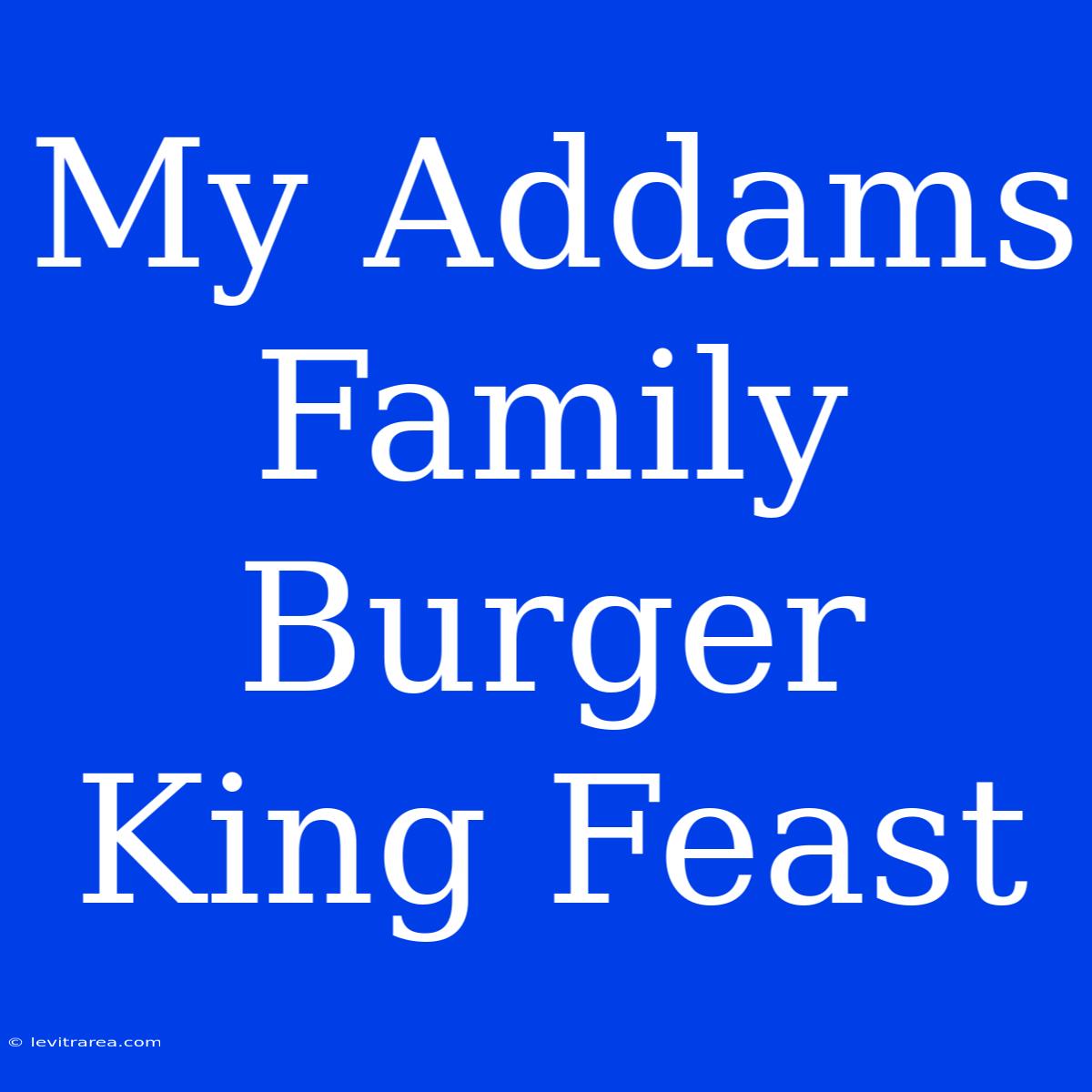 My Addams Family Burger King Feast