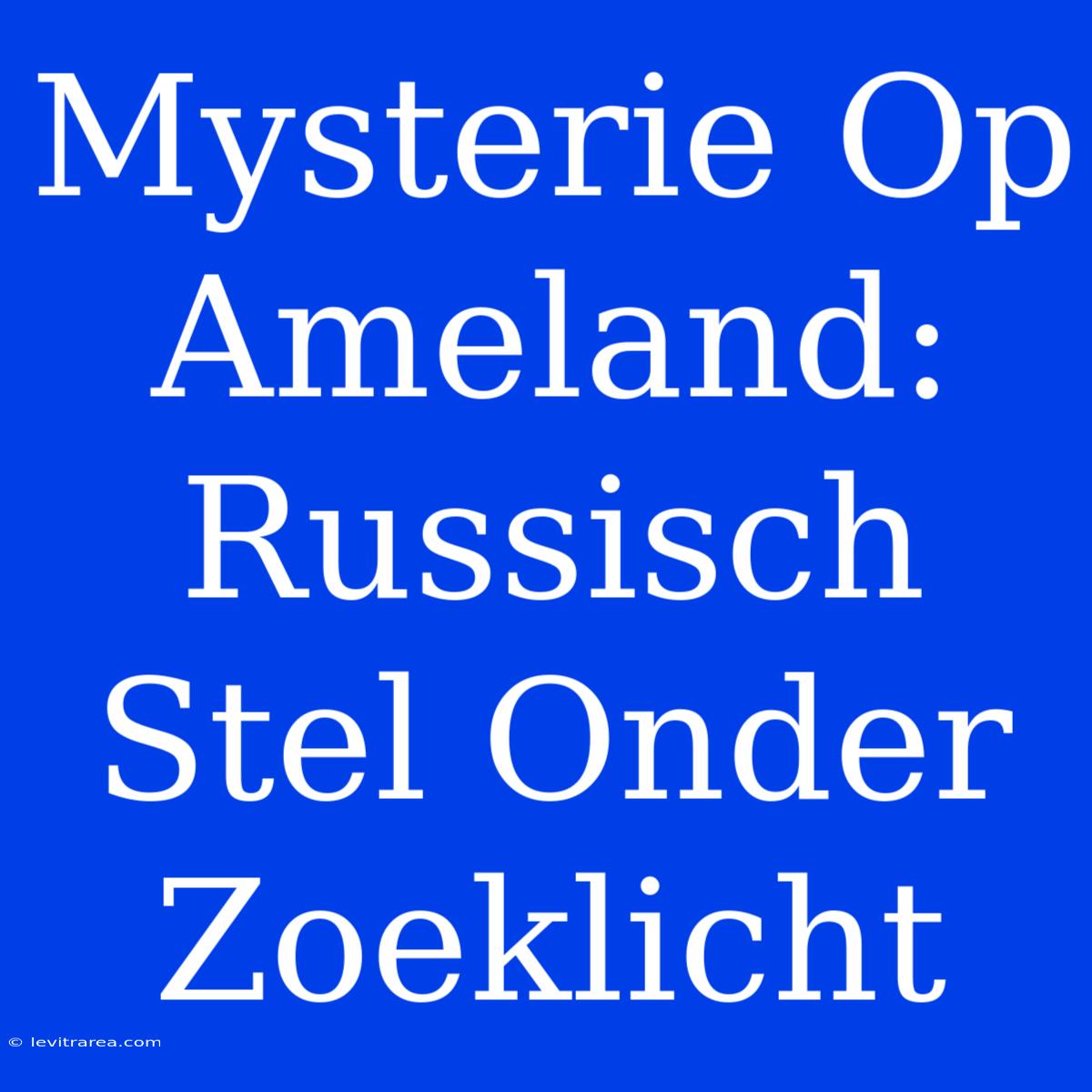 Mysterie Op Ameland: Russisch Stel Onder Zoeklicht