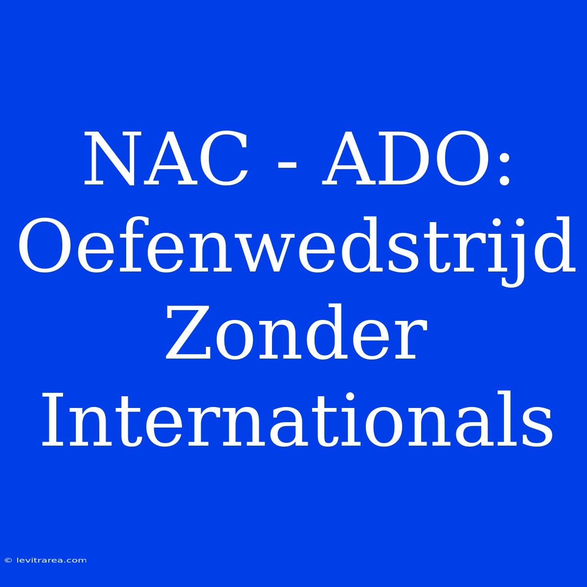 NAC - ADO: Oefenwedstrijd Zonder Internationals