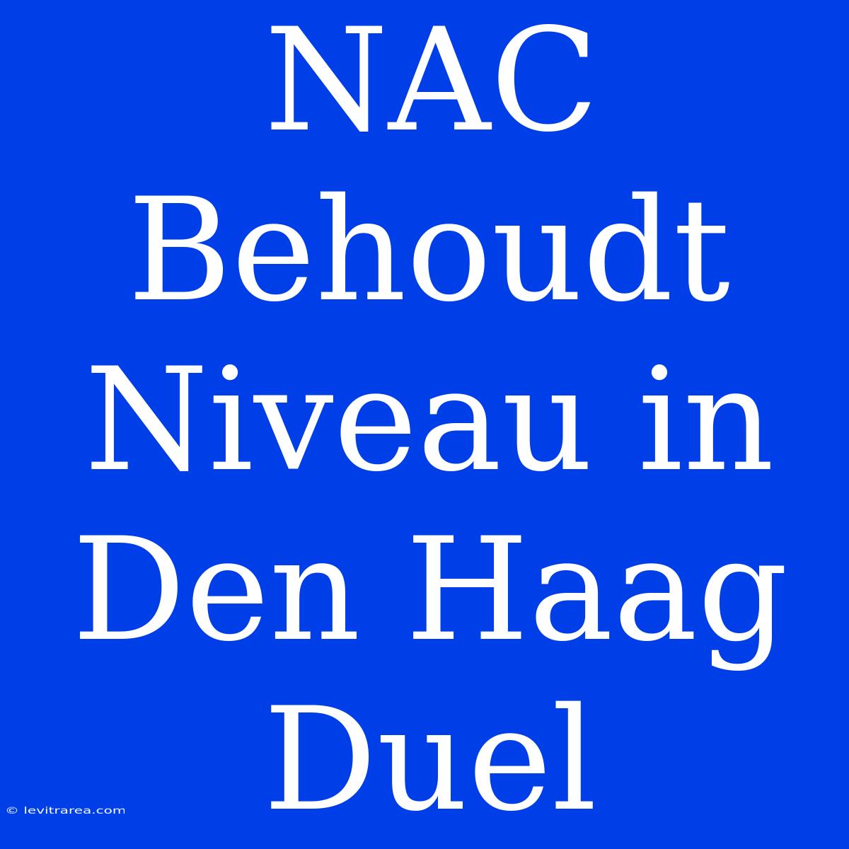 NAC Behoudt Niveau In Den Haag Duel