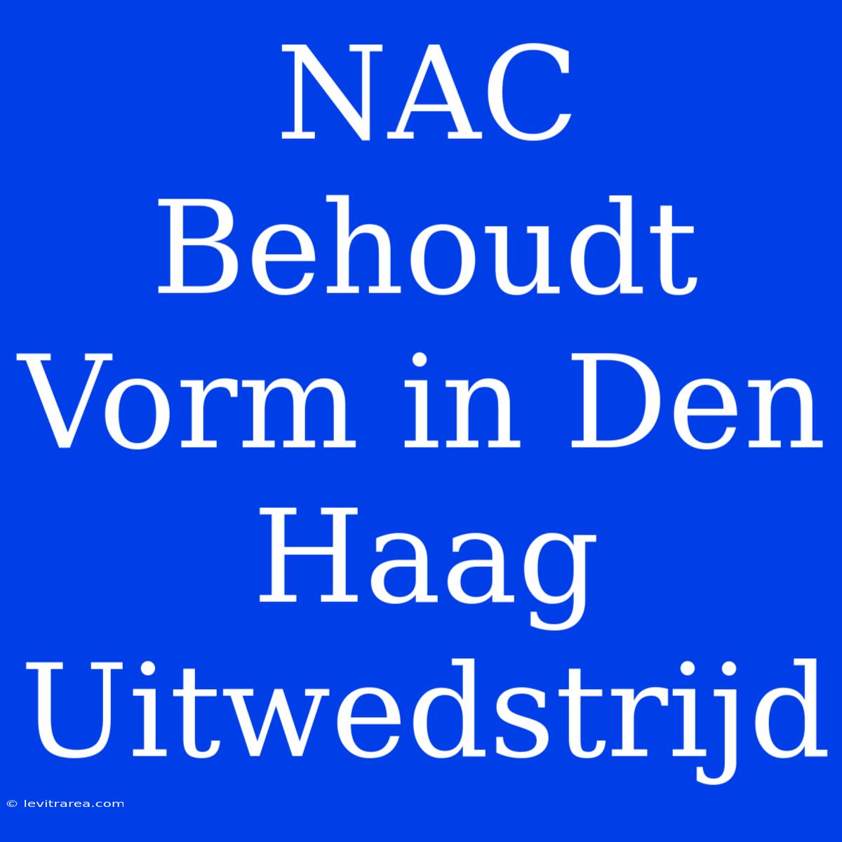 NAC Behoudt Vorm In Den Haag Uitwedstrijd