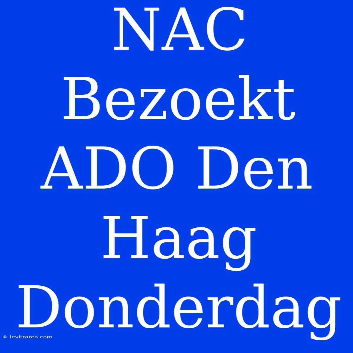 NAC Bezoekt ADO Den Haag Donderdag