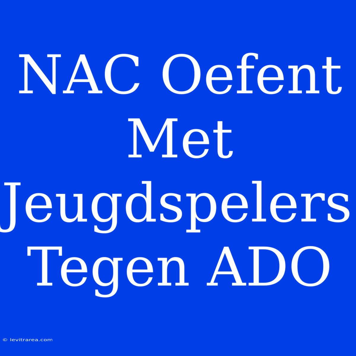 NAC Oefent Met Jeugdspelers Tegen ADO