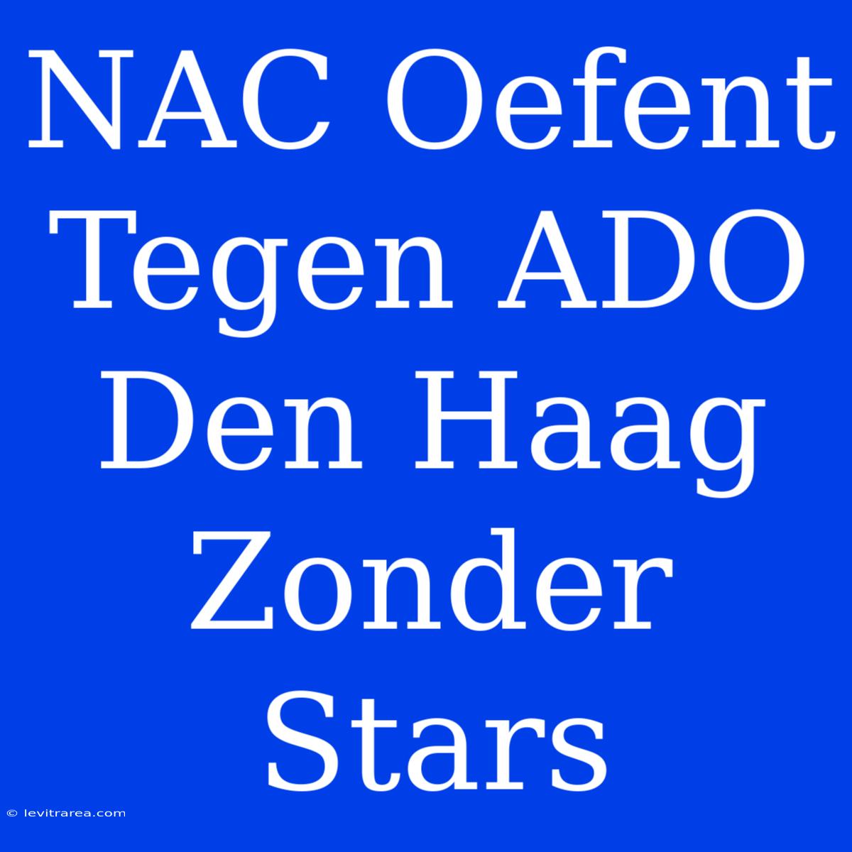 NAC Oefent Tegen ADO Den Haag Zonder Stars