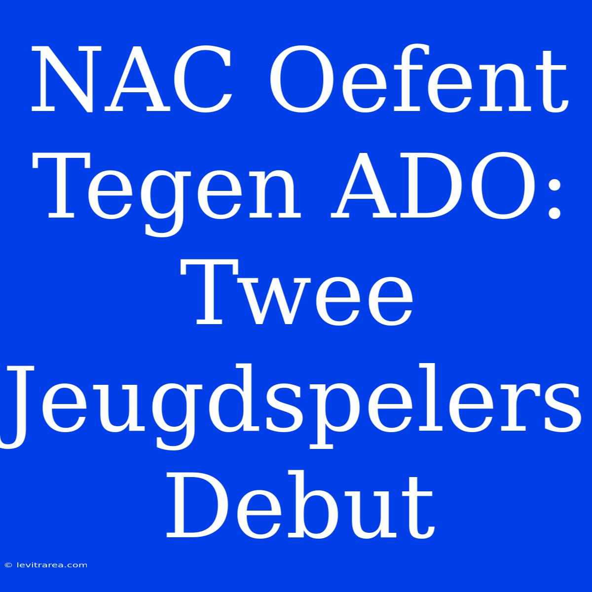 NAC Oefent Tegen ADO: Twee Jeugdspelers Debut