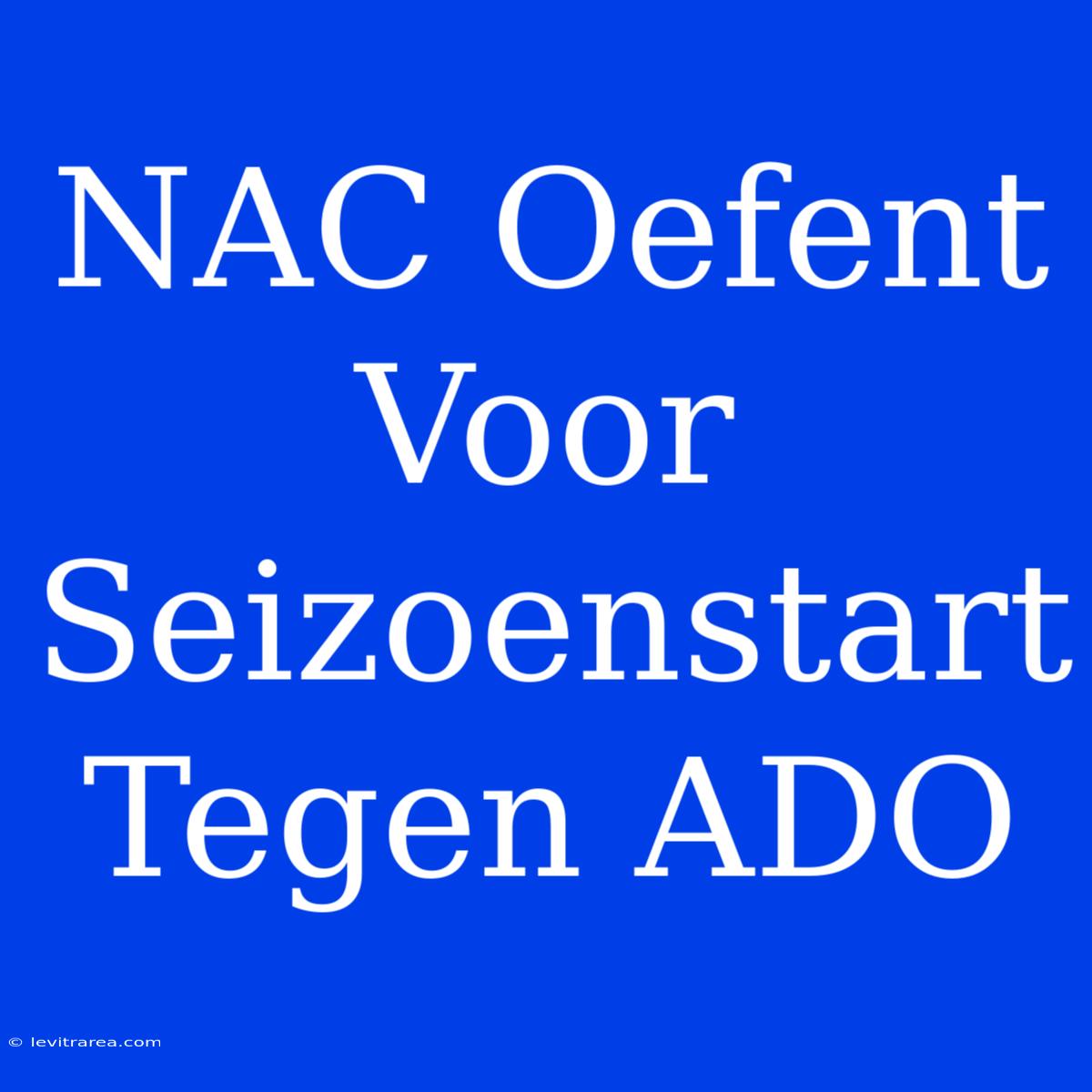 NAC Oefent Voor Seizoenstart Tegen ADO