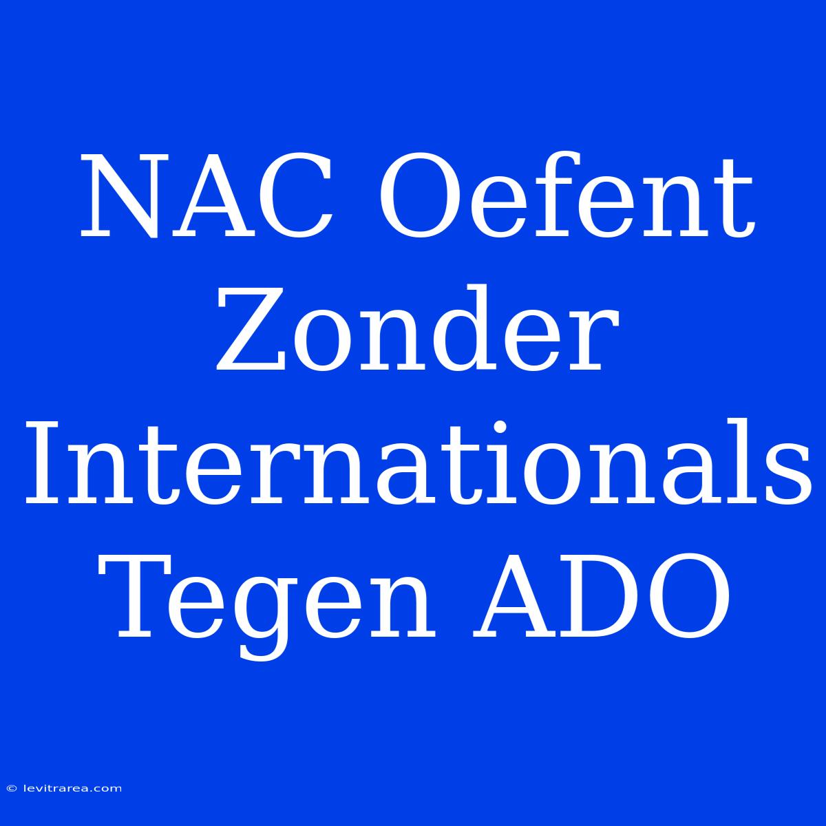 NAC Oefent Zonder Internationals Tegen ADO