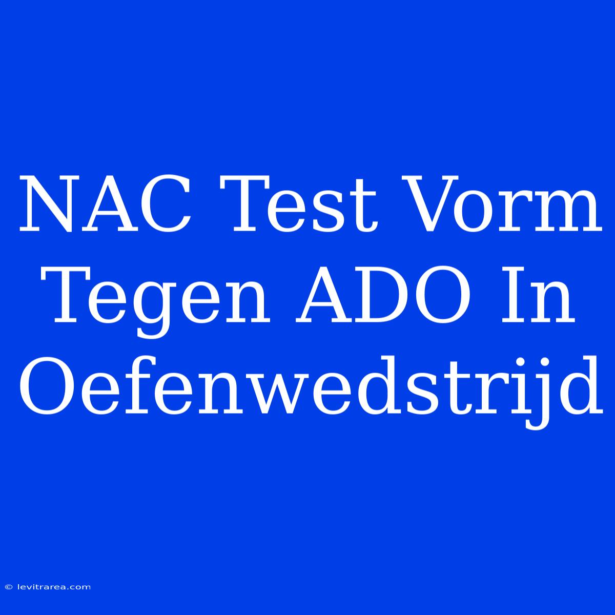 NAC Test Vorm Tegen ADO In Oefenwedstrijd