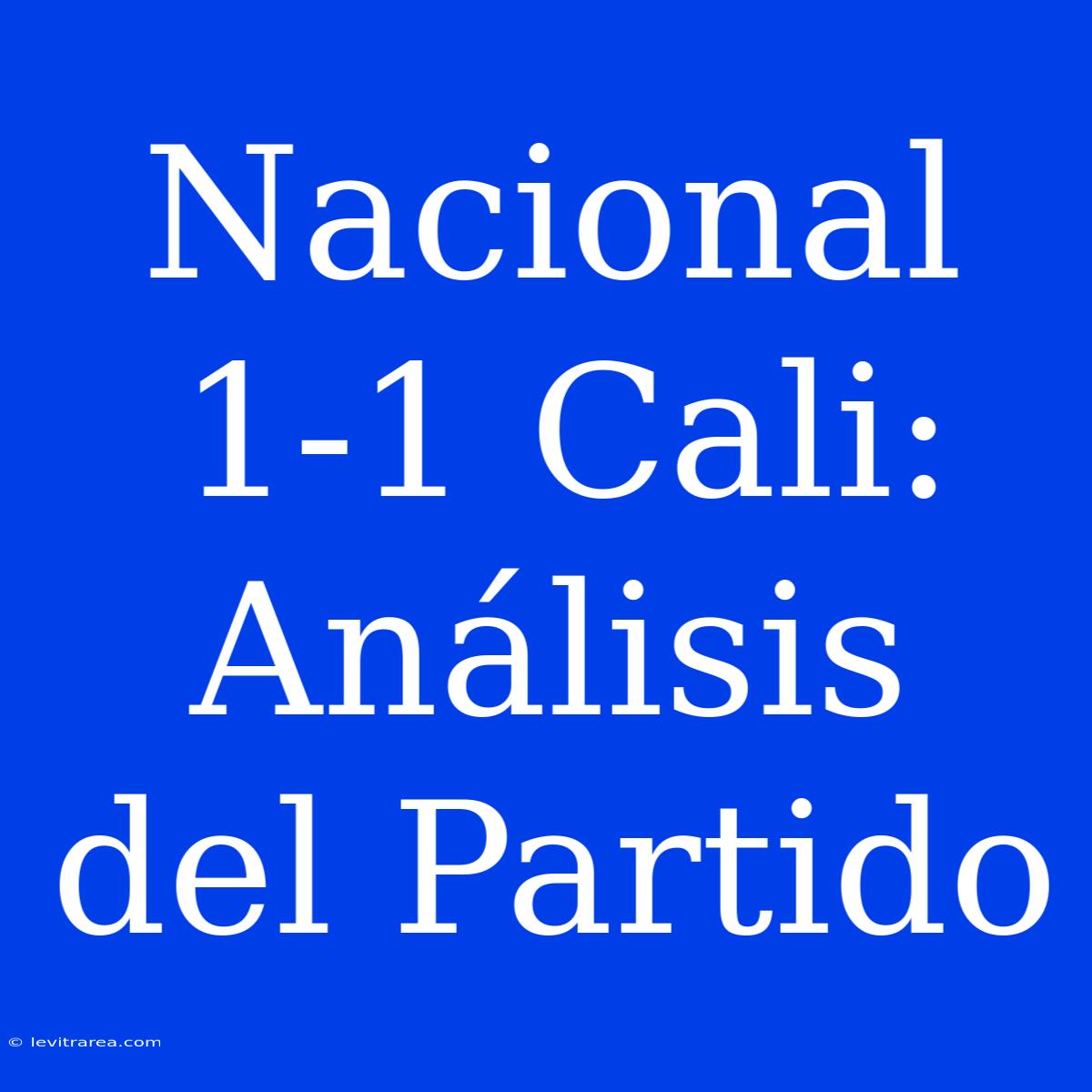 Nacional 1-1 Cali: Análisis Del Partido 