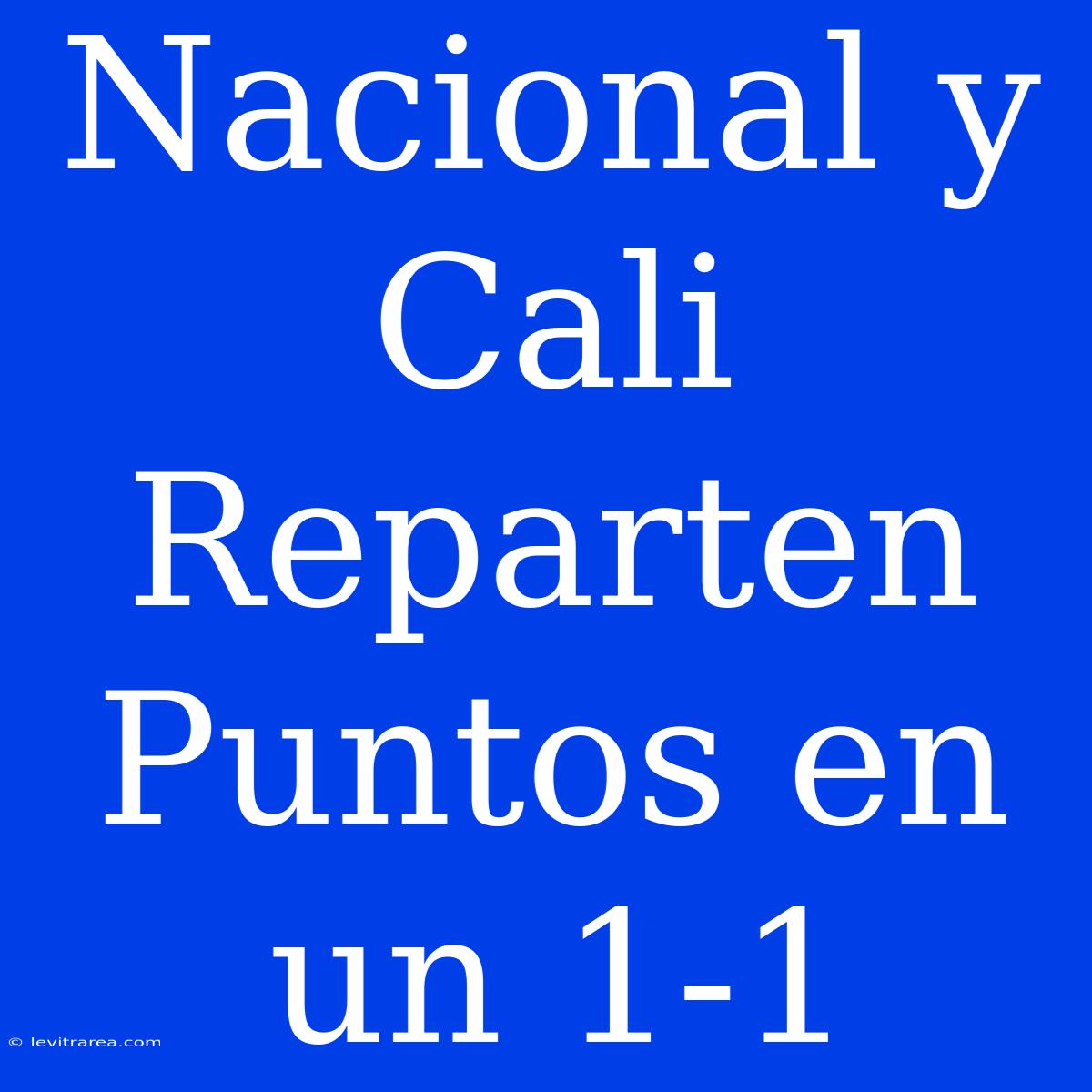 Nacional Y Cali Reparten Puntos En Un 1-1