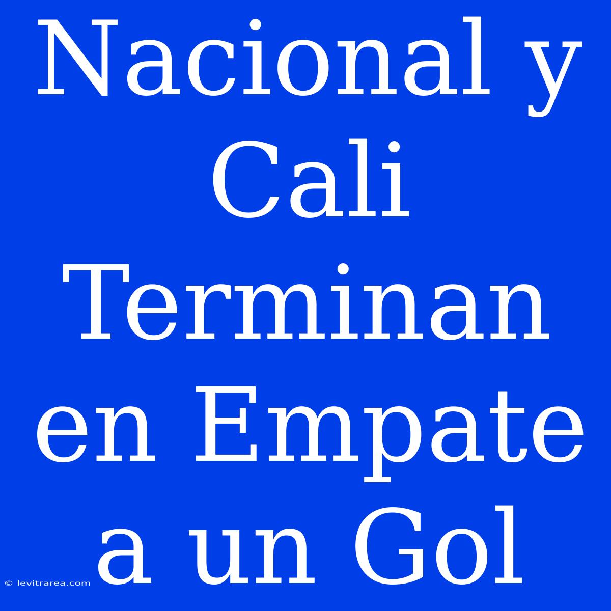 Nacional Y Cali Terminan En Empate A Un Gol