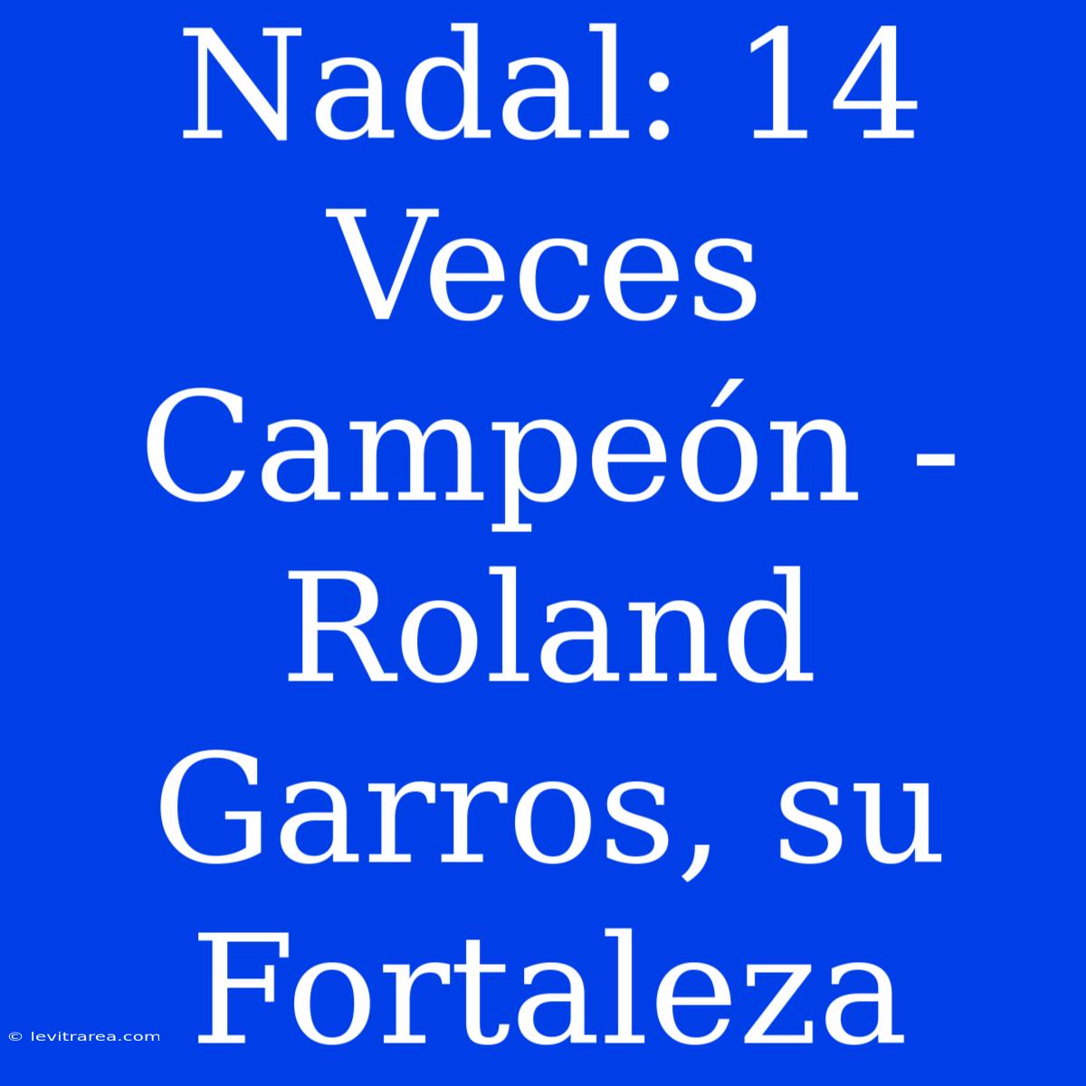 Nadal: 14 Veces Campeón - Roland Garros, Su Fortaleza