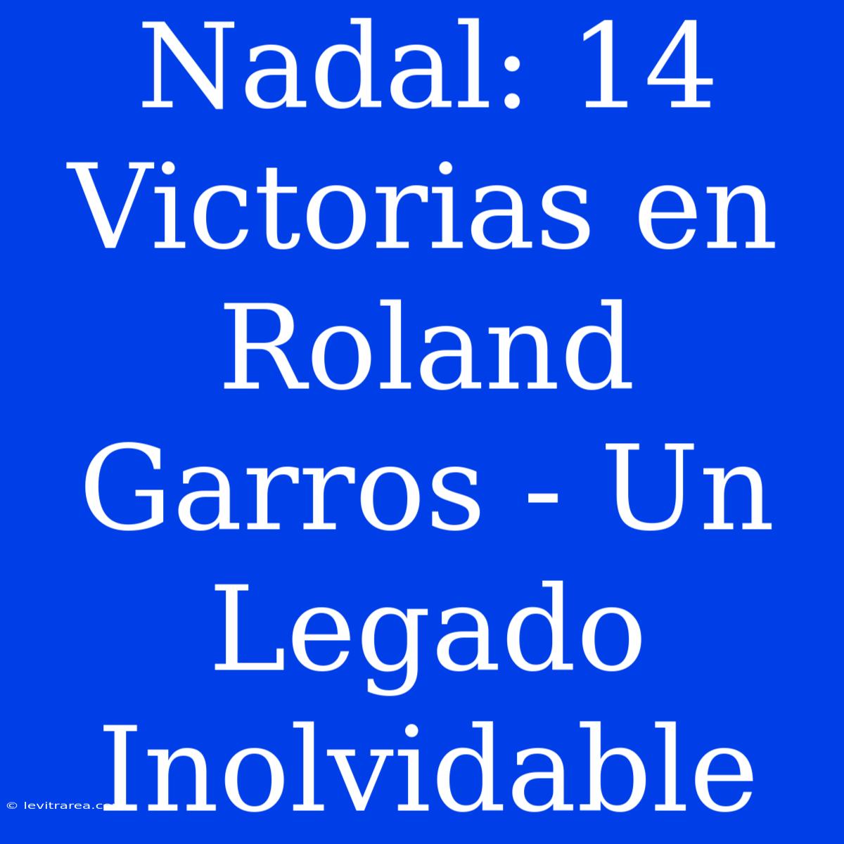 Nadal: 14 Victorias En Roland Garros - Un Legado Inolvidable 