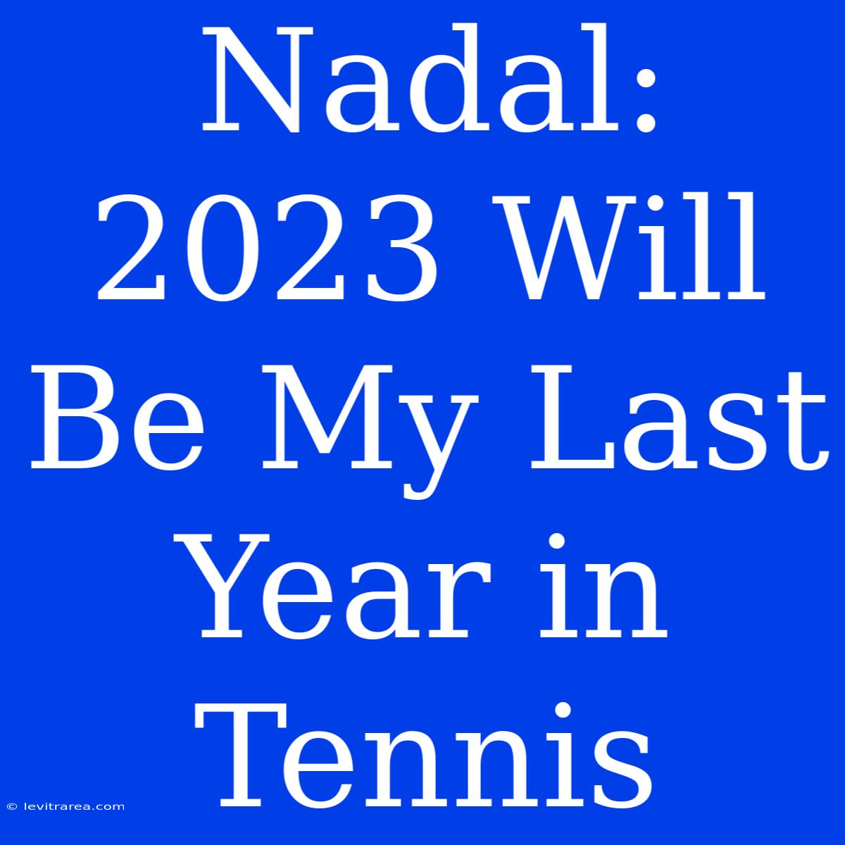 Nadal: 2023 Will Be My Last Year In Tennis