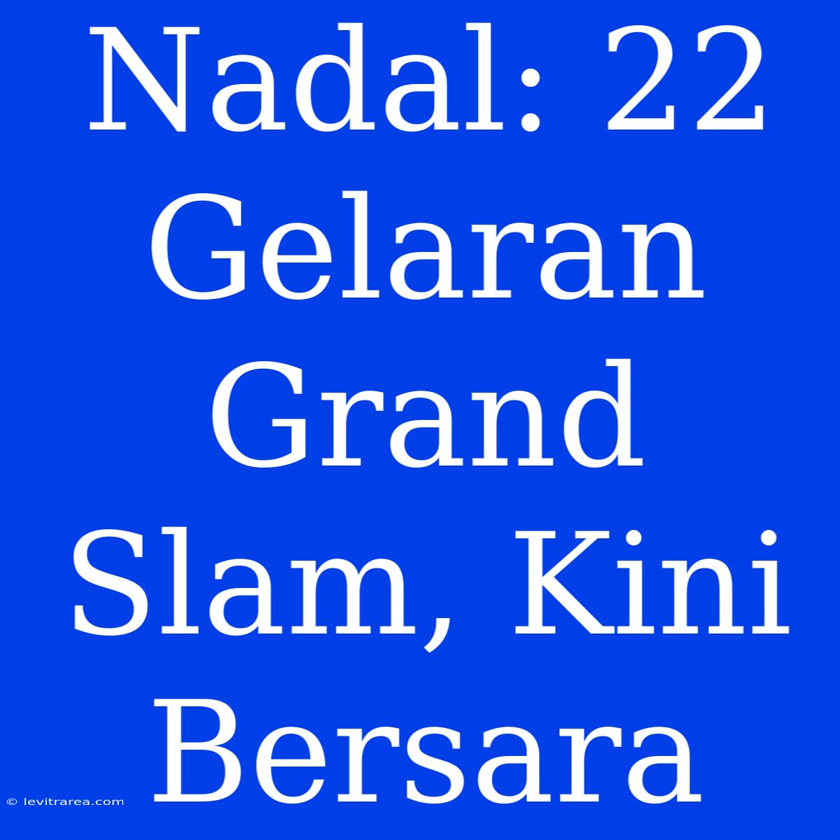 Nadal: 22 Gelaran Grand Slam, Kini Bersara