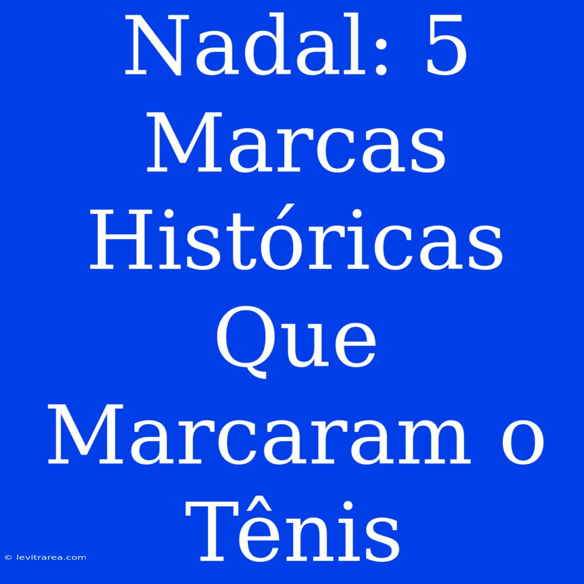 Nadal: 5 Marcas Históricas Que Marcaram O Tênis