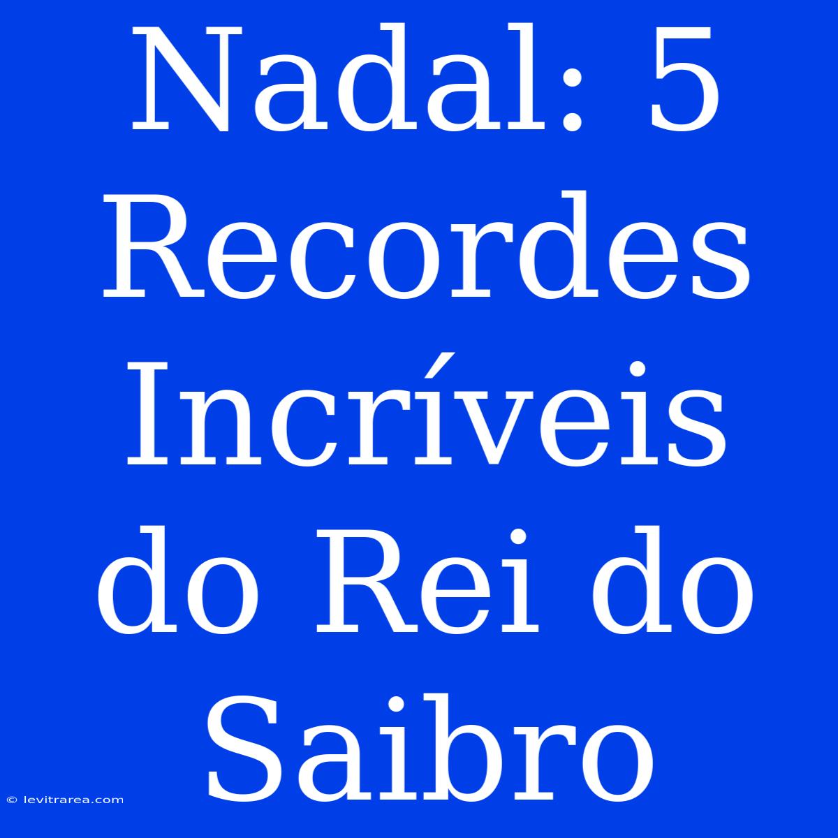 Nadal: 5 Recordes Incríveis Do Rei Do Saibro