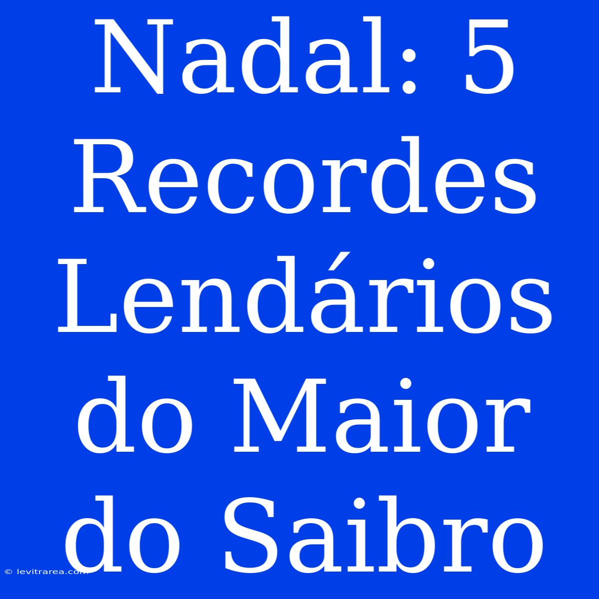 Nadal: 5 Recordes Lendários Do Maior Do Saibro