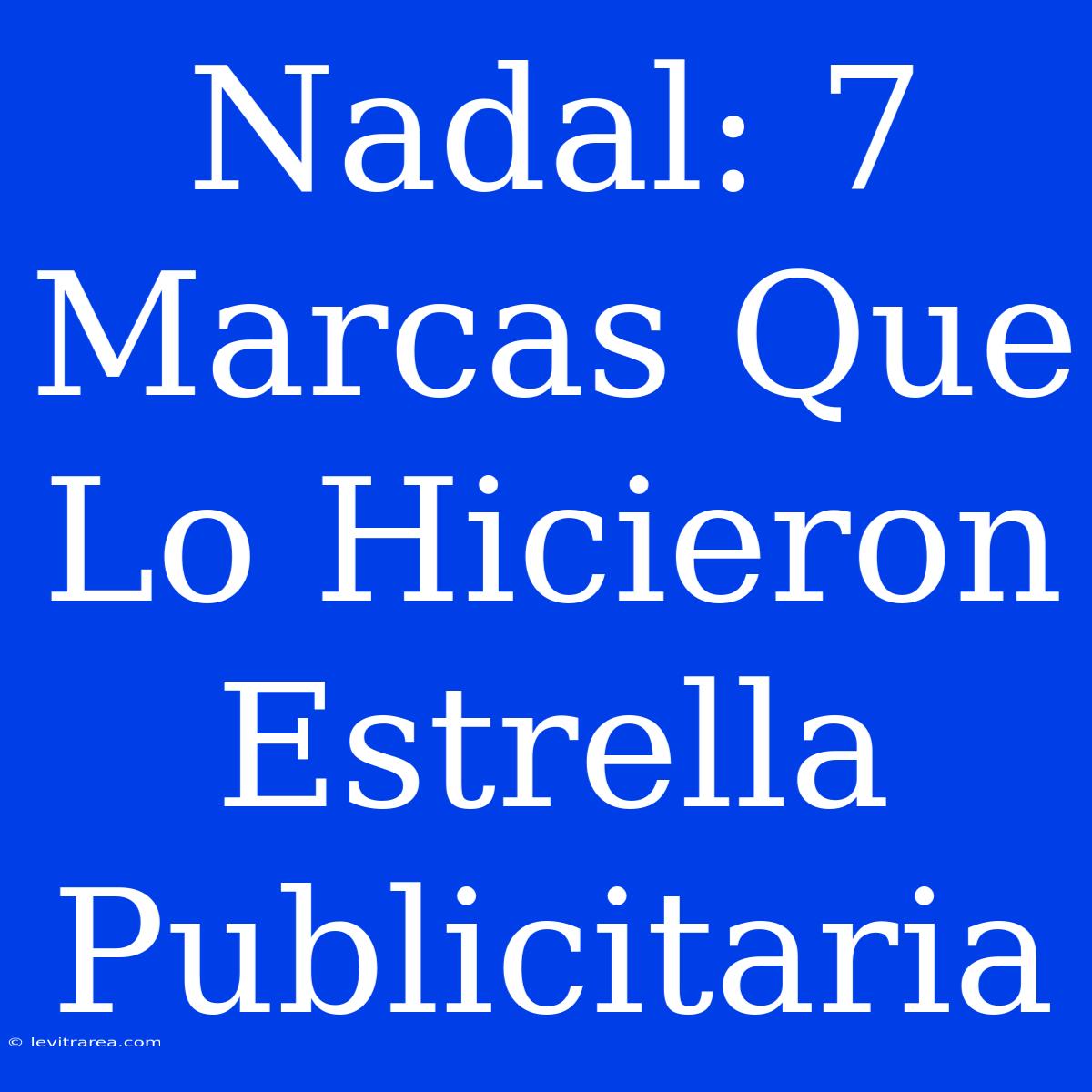 Nadal: 7 Marcas Que Lo Hicieron Estrella Publicitaria