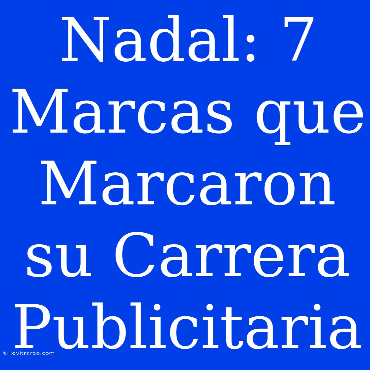 Nadal: 7 Marcas Que Marcaron Su Carrera Publicitaria