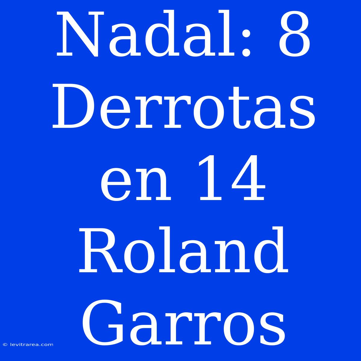 Nadal: 8 Derrotas En 14 Roland Garros