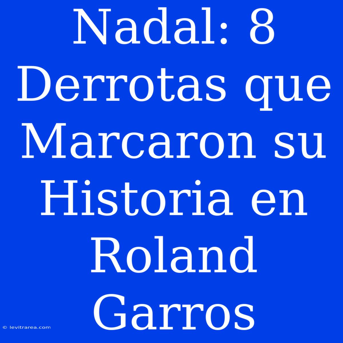 Nadal: 8 Derrotas Que Marcaron Su Historia En Roland Garros