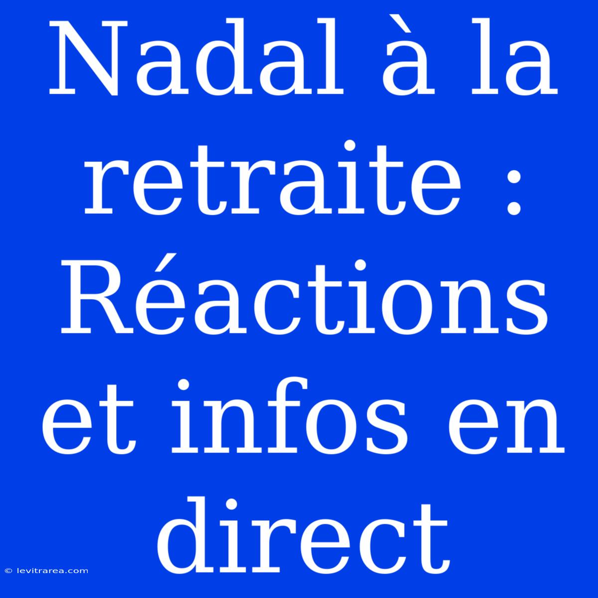 Nadal À La Retraite : Réactions Et Infos En Direct