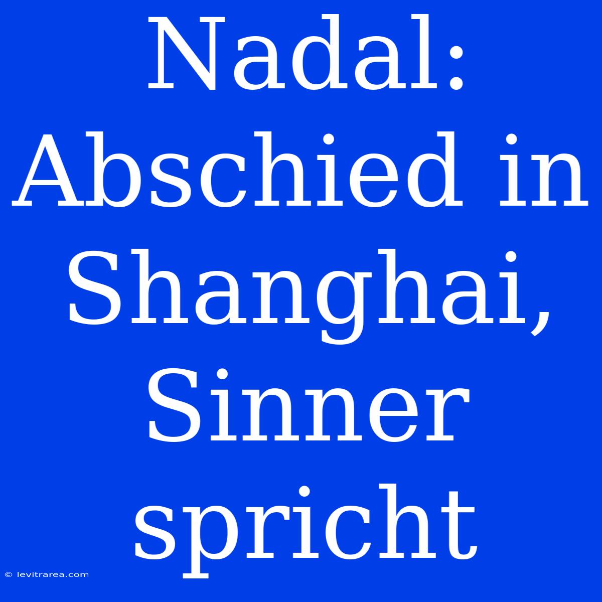 Nadal: Abschied In Shanghai, Sinner Spricht