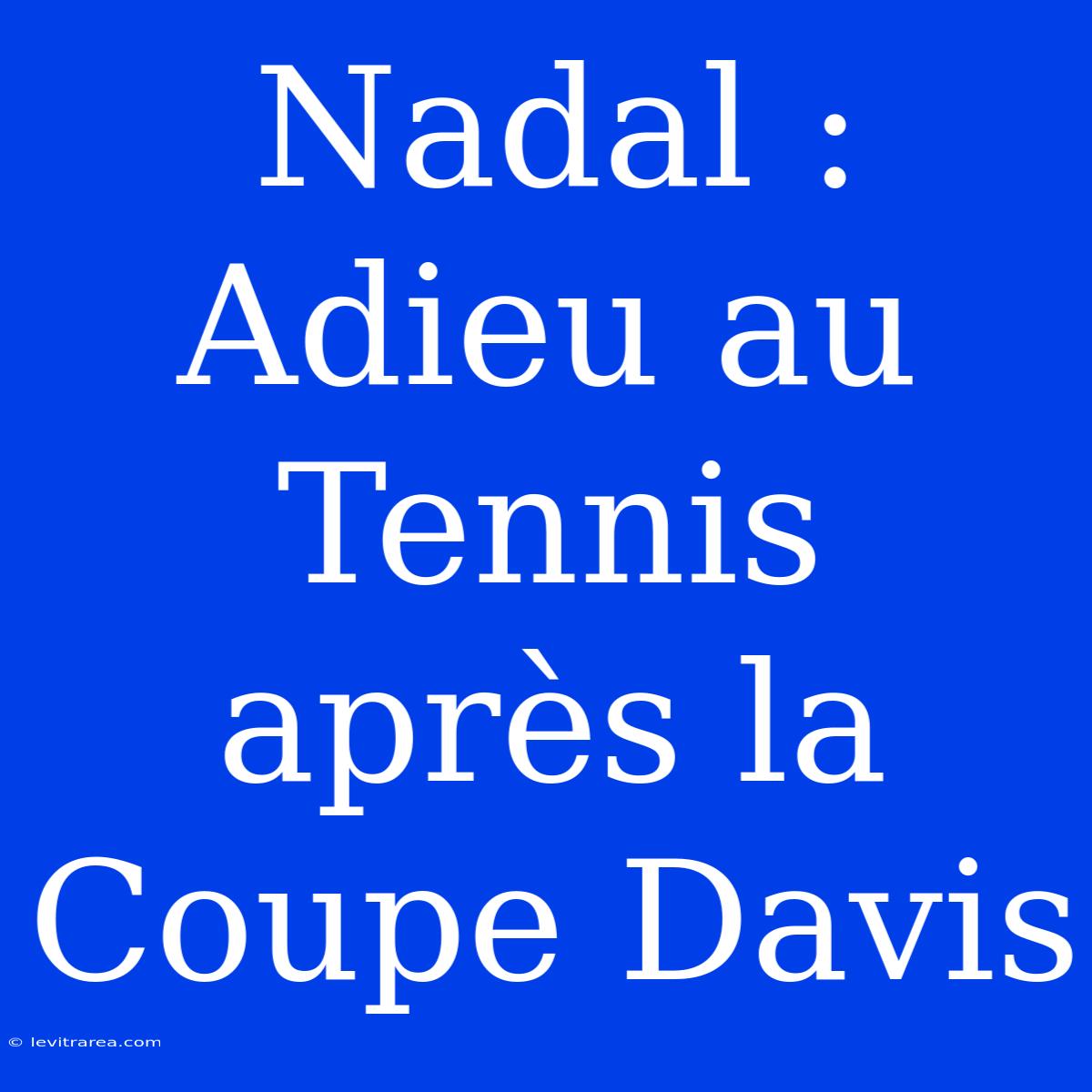 Nadal : Adieu Au Tennis Après La Coupe Davis