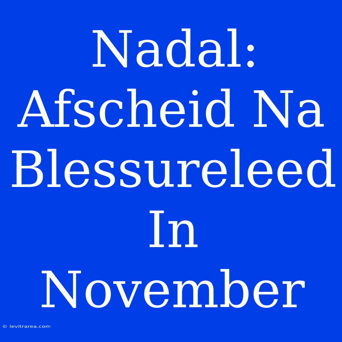 Nadal: Afscheid Na Blessureleed In November