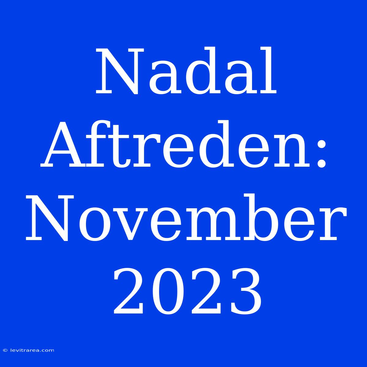 Nadal Aftreden: November 2023