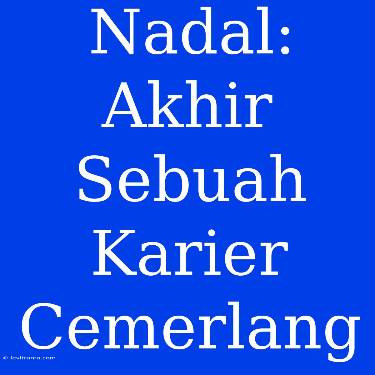 Nadal: Akhir Sebuah Karier Cemerlang