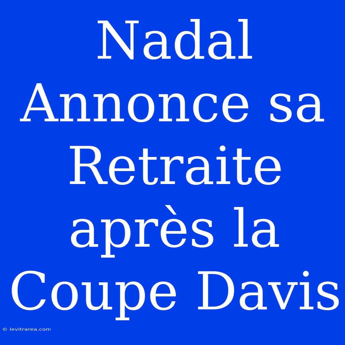 Nadal Annonce Sa Retraite Après La Coupe Davis