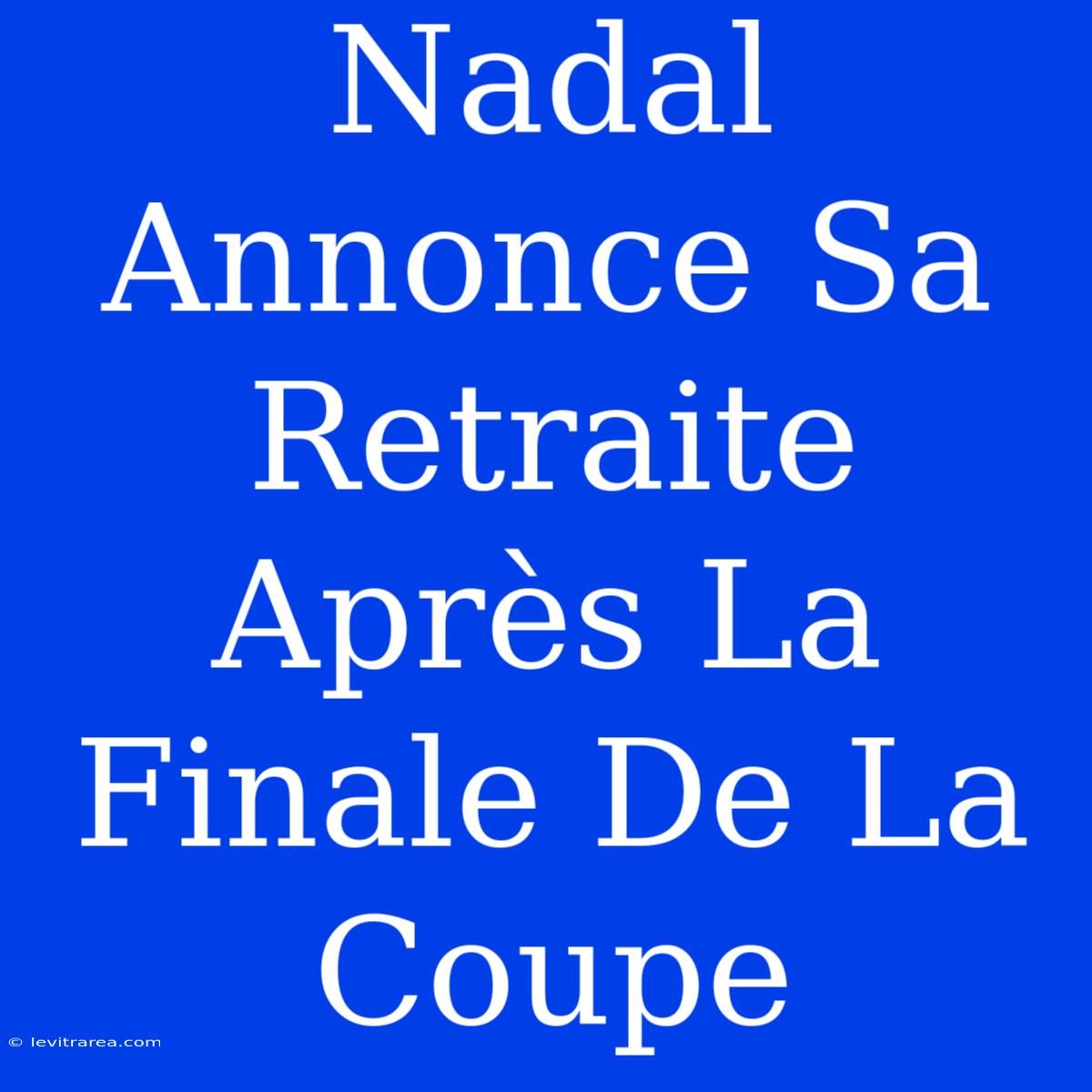 Nadal Annonce Sa Retraite Après La Finale De La Coupe