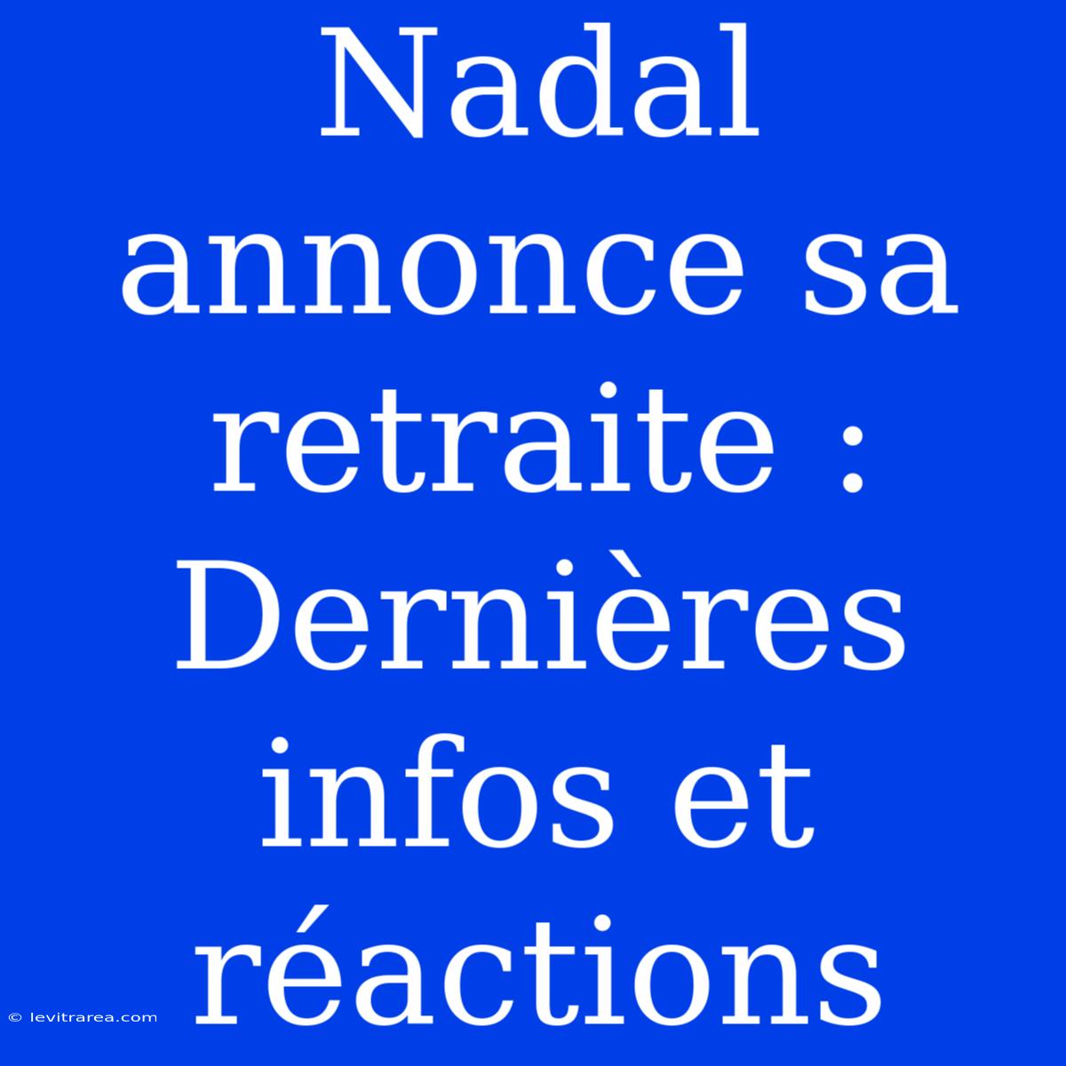 Nadal Annonce Sa Retraite : Dernières Infos Et Réactions