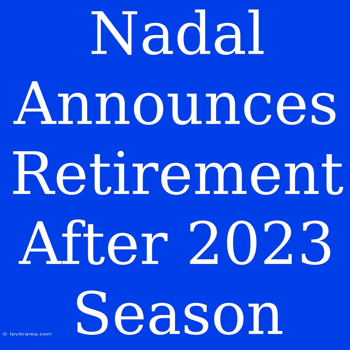 Nadal Announces Retirement After 2023 Season