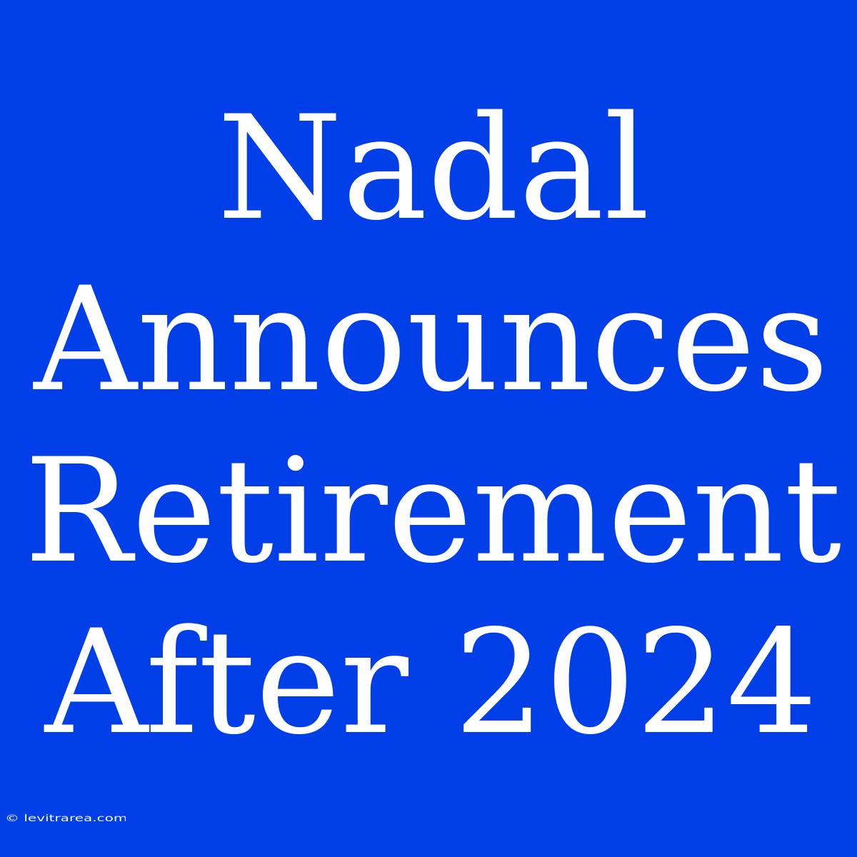 Nadal Announces Retirement After 2024