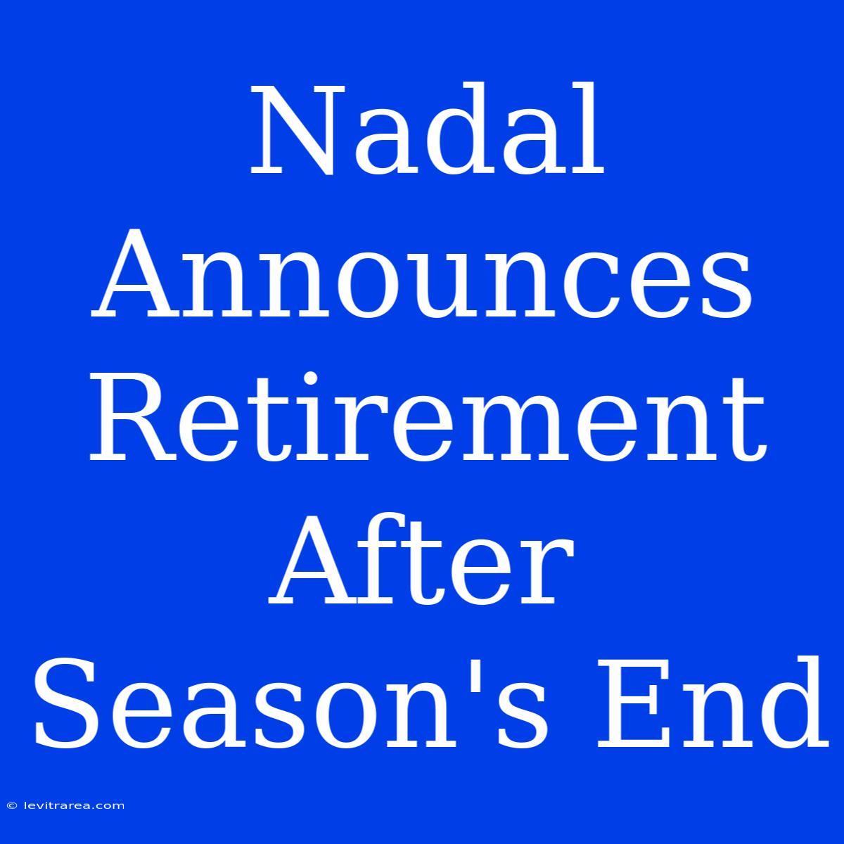 Nadal Announces Retirement After Season's End