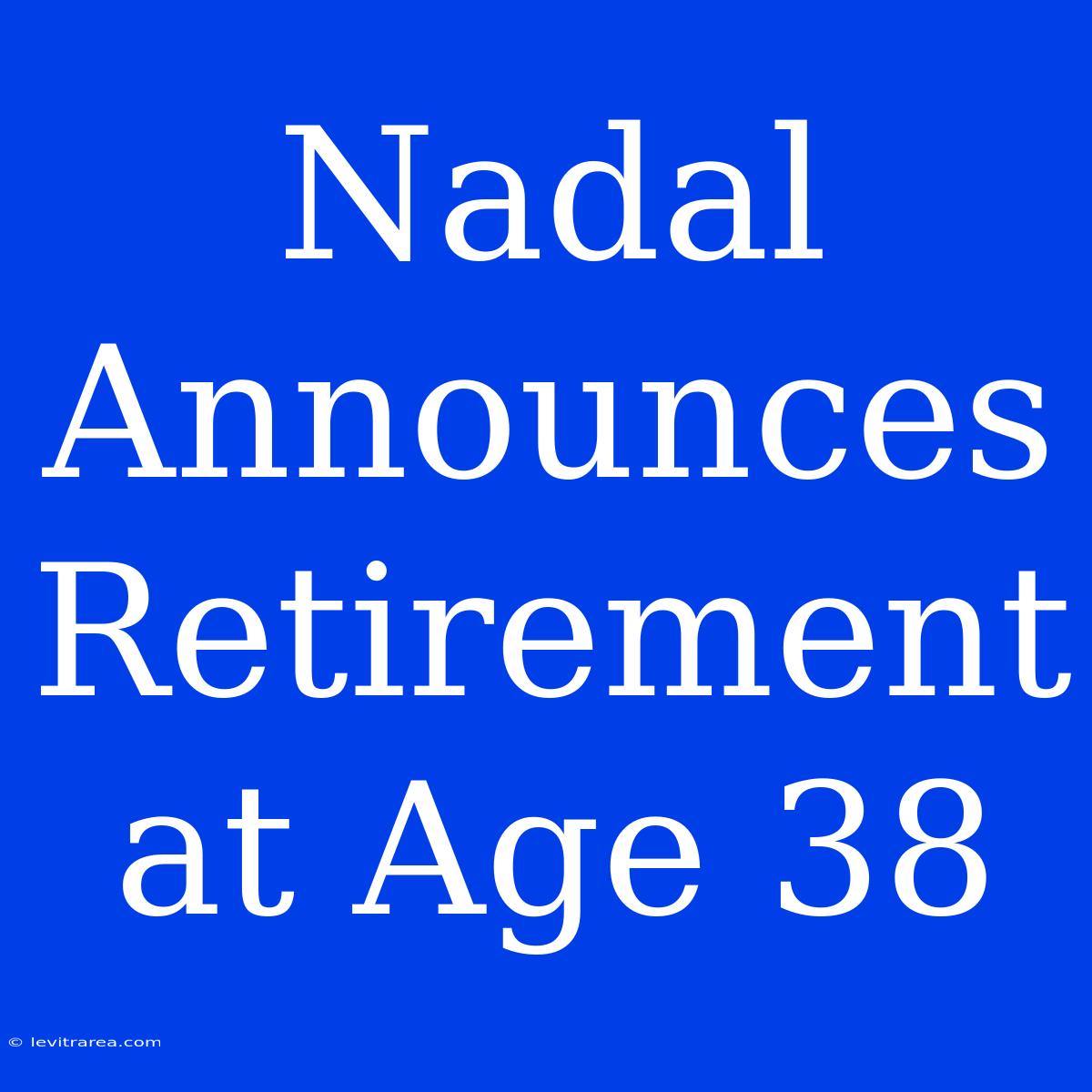 Nadal Announces Retirement At Age 38