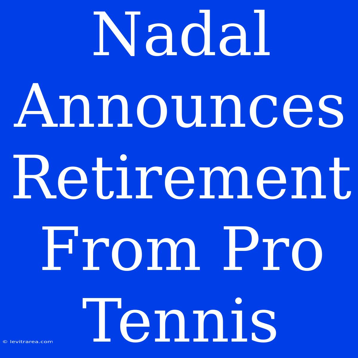 Nadal Announces Retirement From Pro Tennis