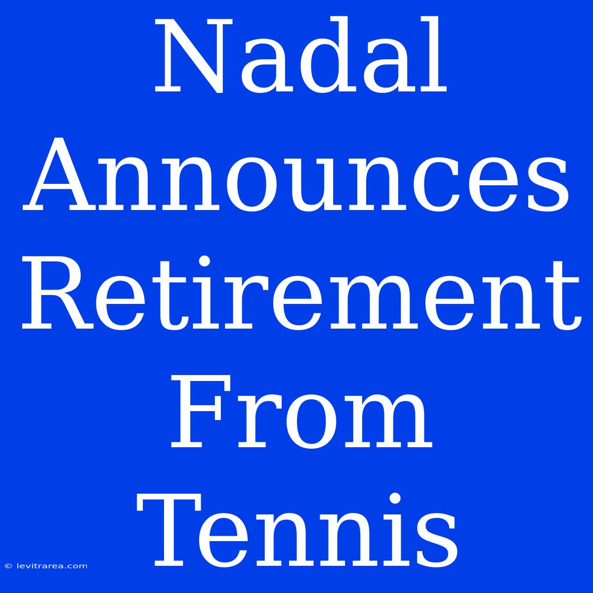 Nadal Announces Retirement From Tennis