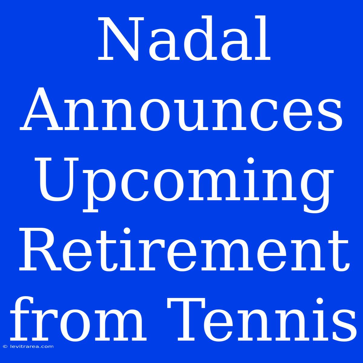 Nadal Announces Upcoming Retirement From Tennis