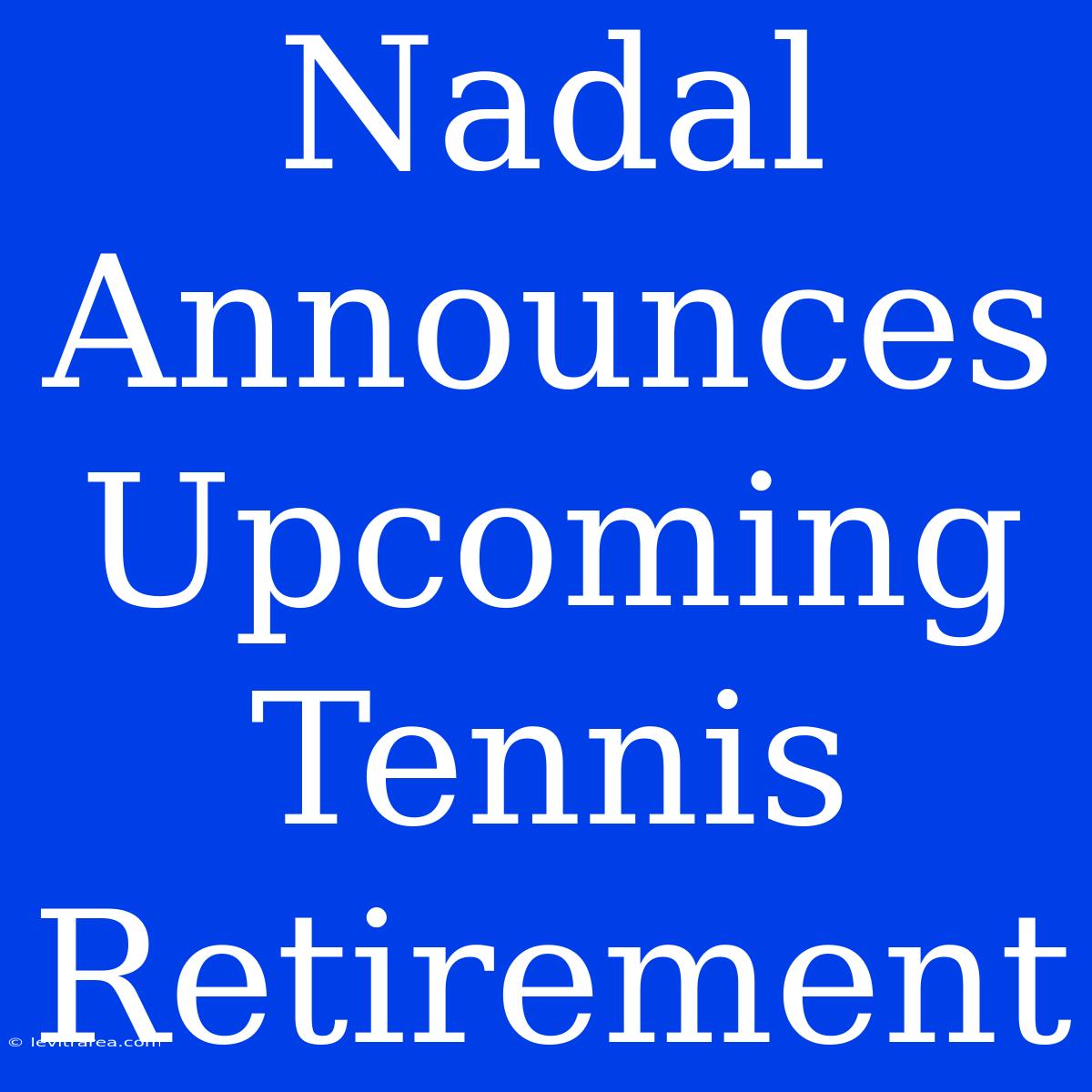 Nadal Announces Upcoming Tennis Retirement