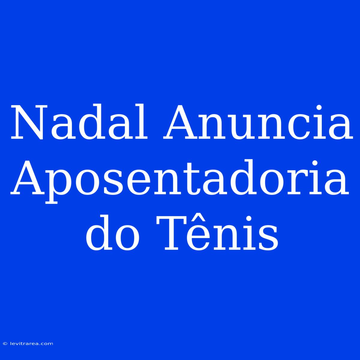 Nadal Anuncia Aposentadoria Do Tênis