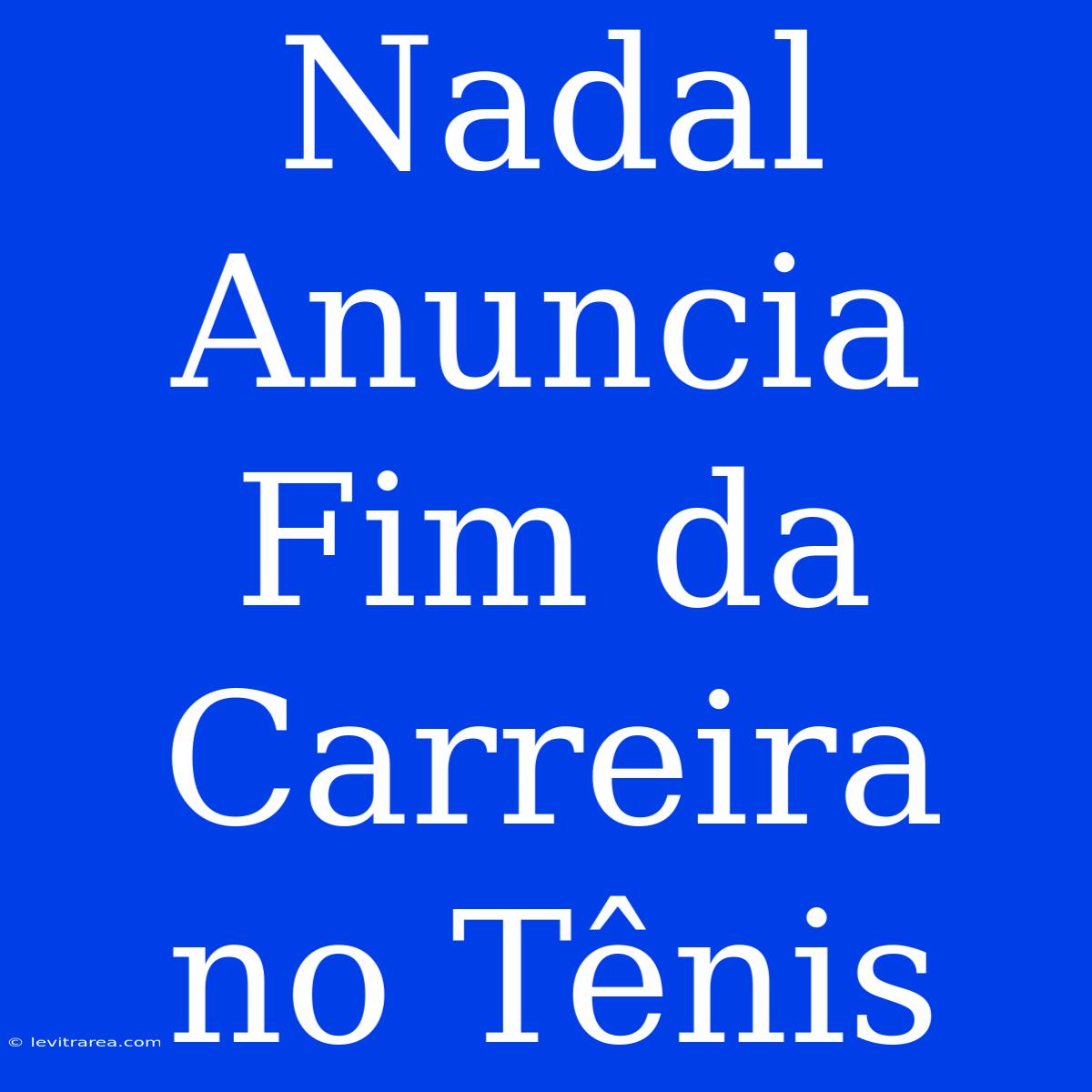 Nadal Anuncia Fim Da Carreira No Tênis